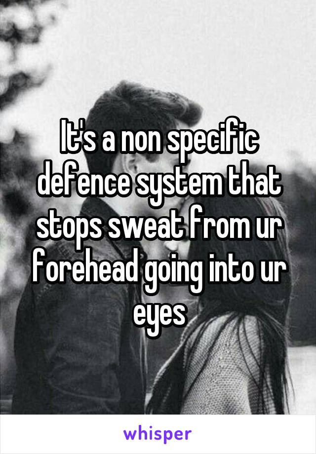 It's a non specific defence system that stops sweat from ur forehead going into ur eyes