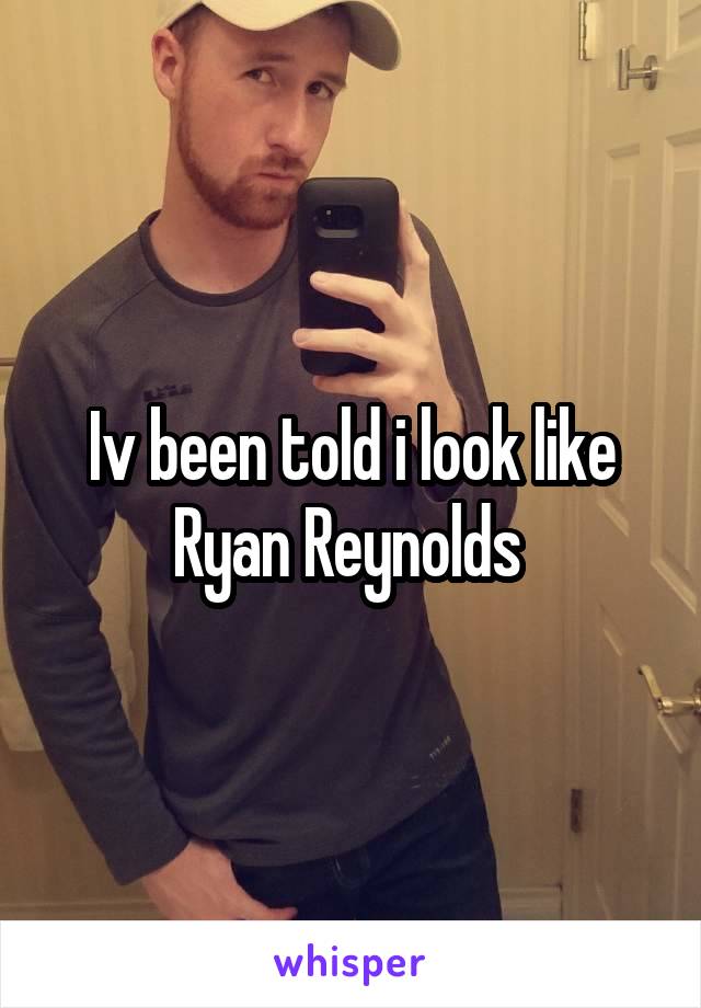 Iv been told i look like Ryan Reynolds 