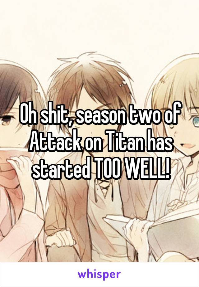 Oh shit, season two of Attack on Titan has started TOO WELL!