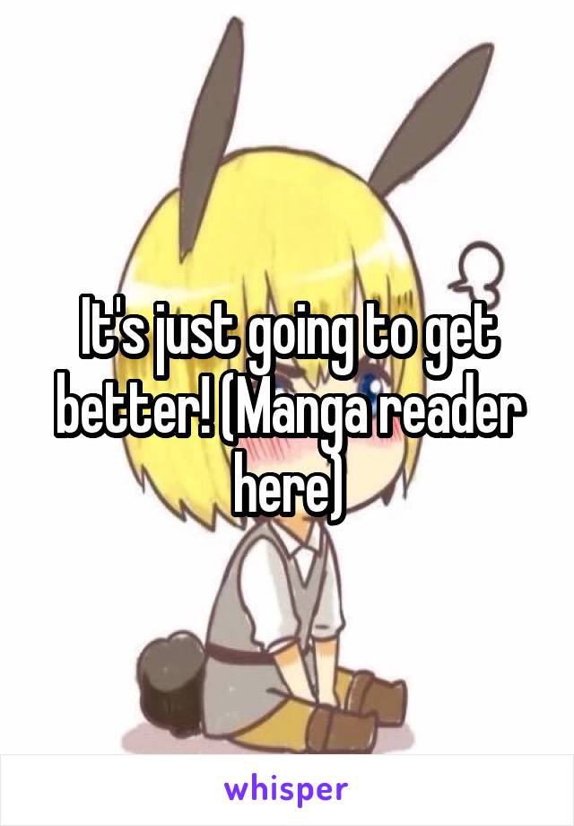 It's just going to get better! (Manga reader here)