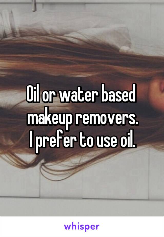 Oil or water based  makeup removers.
I prefer to use oil.