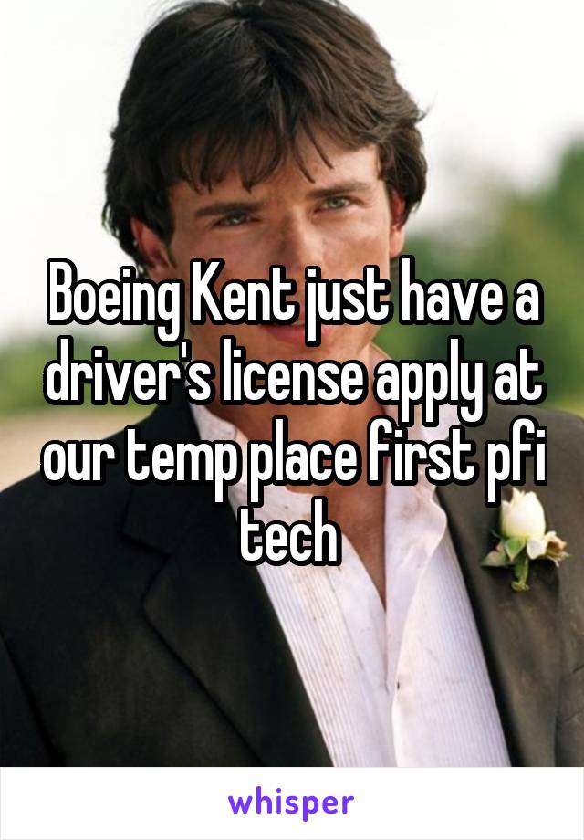 Boeing Kent just have a driver's license apply at our temp place first pfi tech 