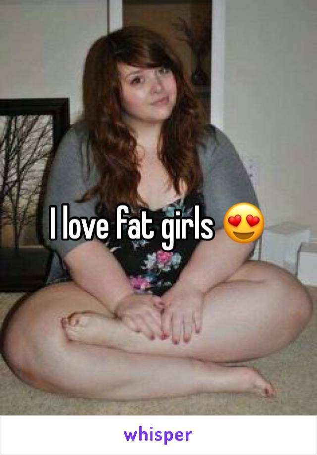 I love fat girls 😍