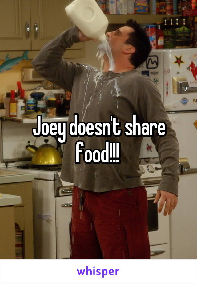 Joey doesn't share food!!! 