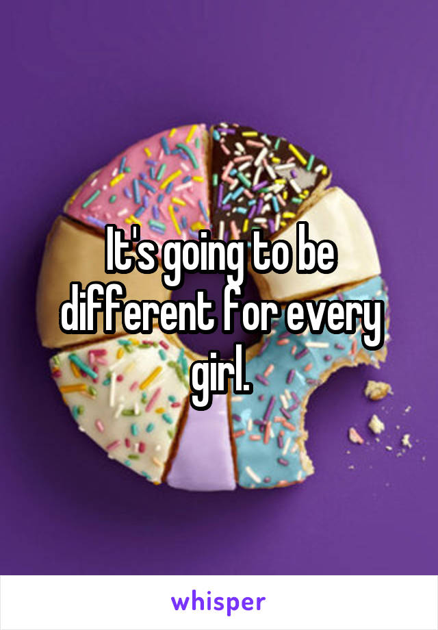 It's going to be different for every girl.