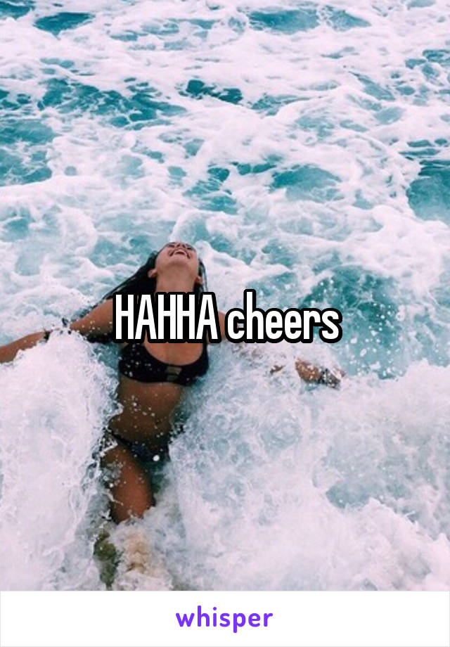HAHHA cheers