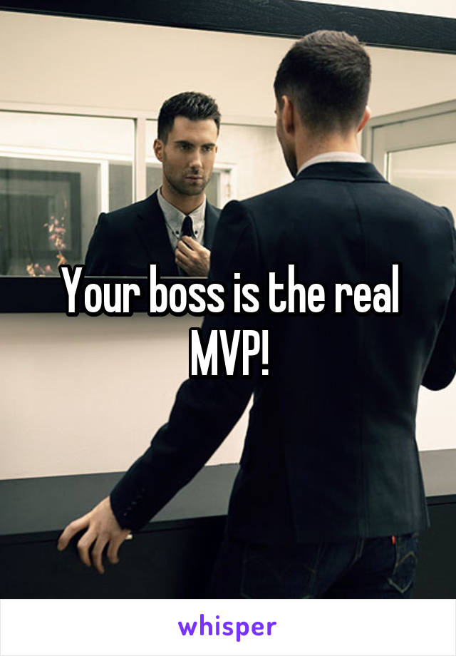 Your boss is the real MVP!