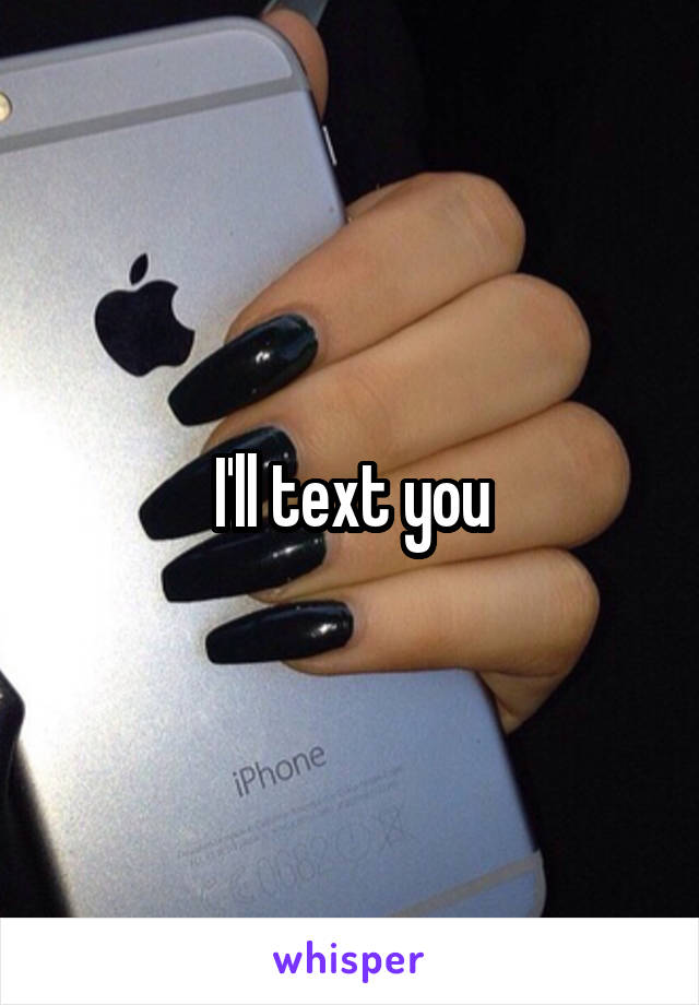 I'll text you