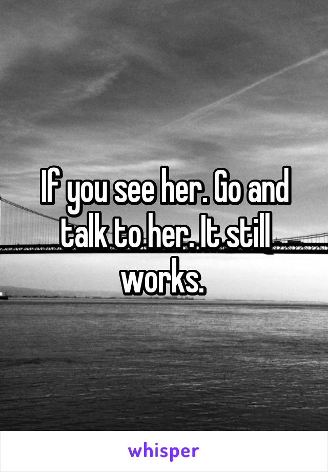 If you see her. Go and talk to her. It still works. 