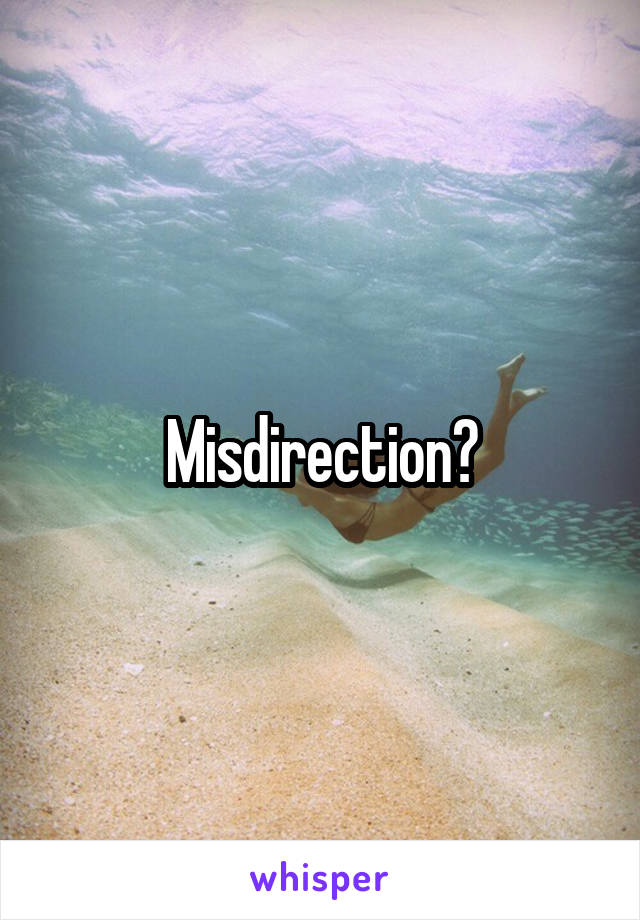 Misdirection?