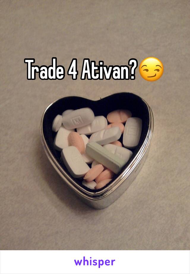 Trade 4 Ativan?😏