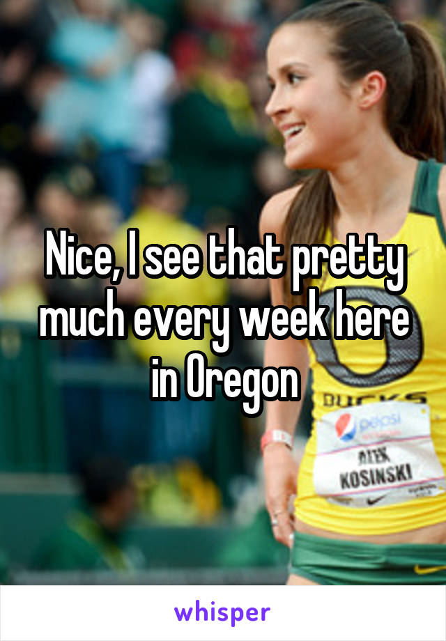 Nice, I see that pretty much every week here in Oregon