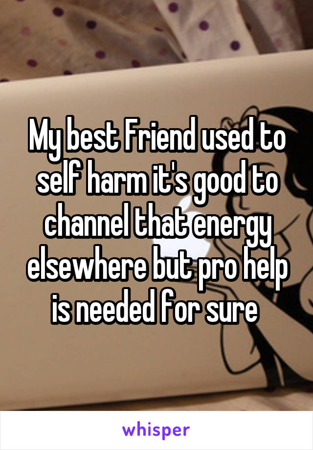 My best Friend used to self harm it's good to channel that energy elsewhere but pro help is needed for sure 