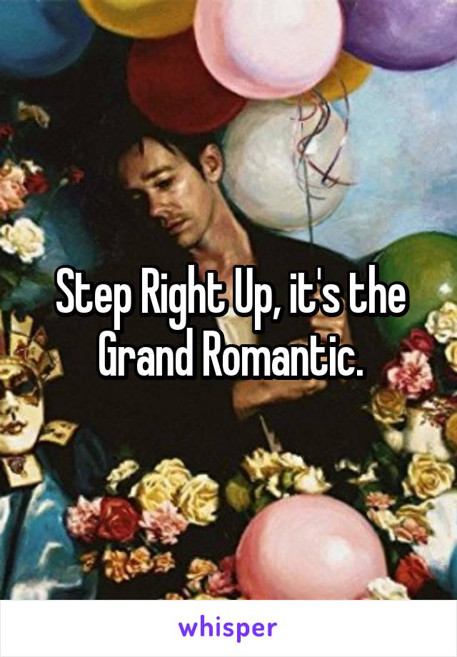 Step Right Up, it's the Grand Romantic.