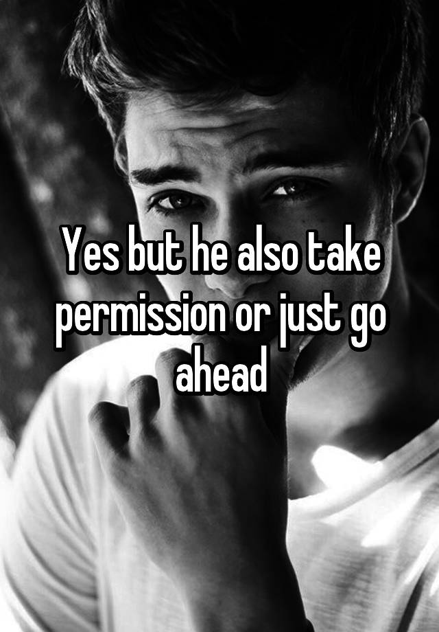 yes-but-he-also-take-permission-or-just-go-ahead