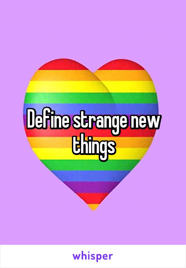 define-strange-new-things