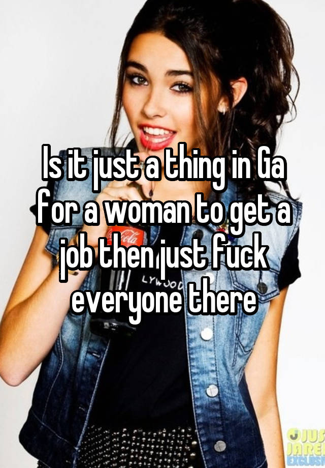 is-it-just-a-thing-in-ga-for-a-woman-to-get-a-job-then-just-fuck