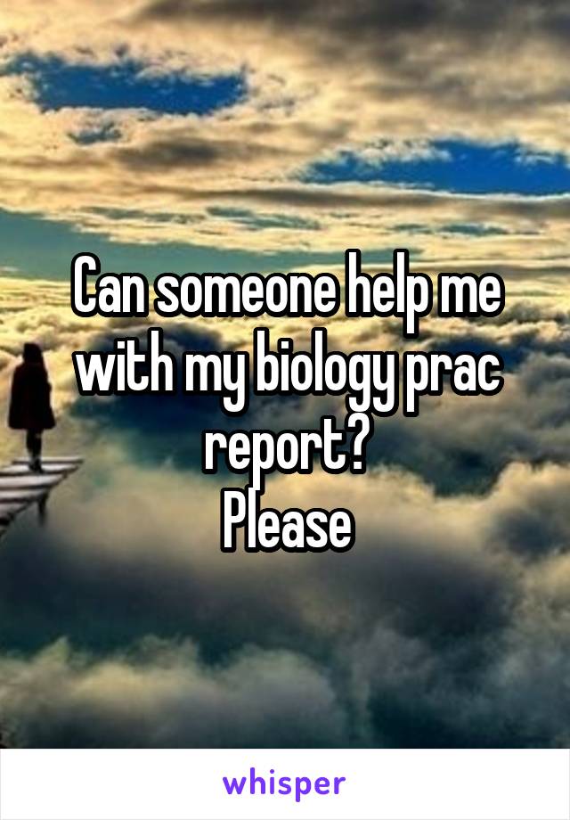 Can someone help me with my biology prac report?
Please