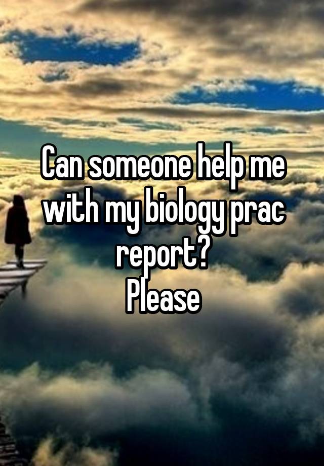 Can someone help me with my biology prac report?
Please