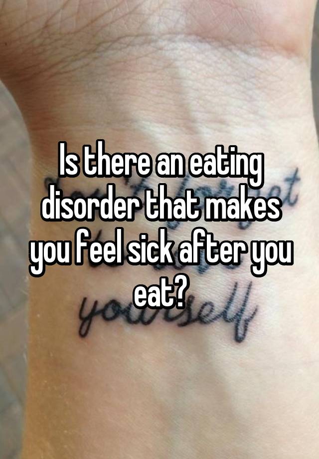 is-there-an-eating-disorder-that-makes-you-feel-sick-after-you-eat