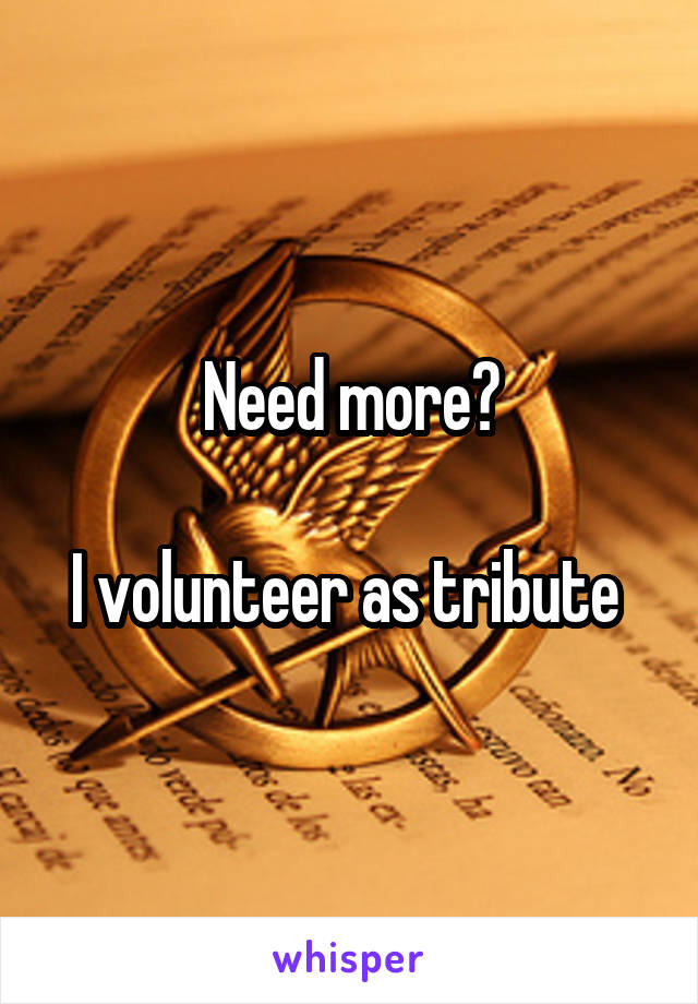 Need more?

I volunteer as tribute 