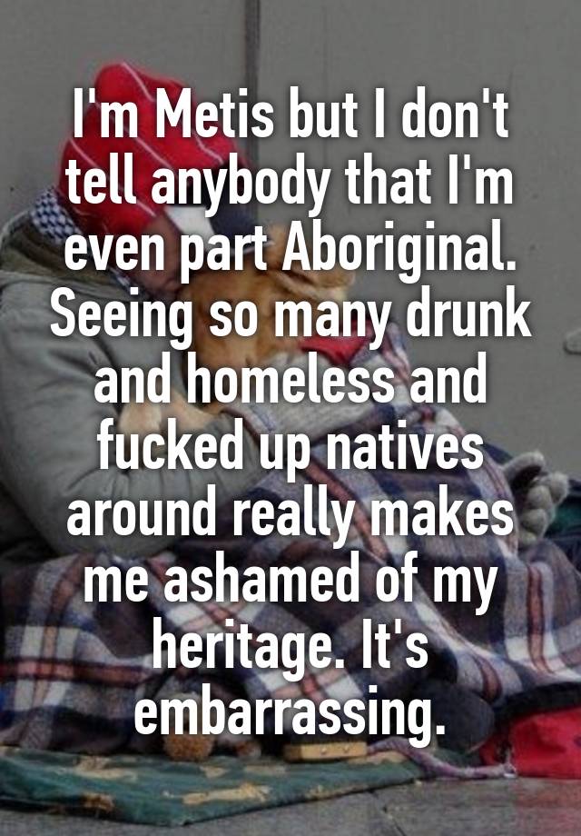 Im Metis But I Dont Tell Anybody That Im Even Part Aboriginal