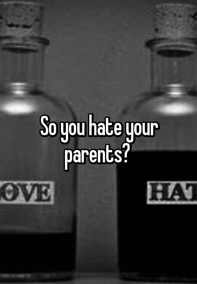 so-you-hate-your-parents