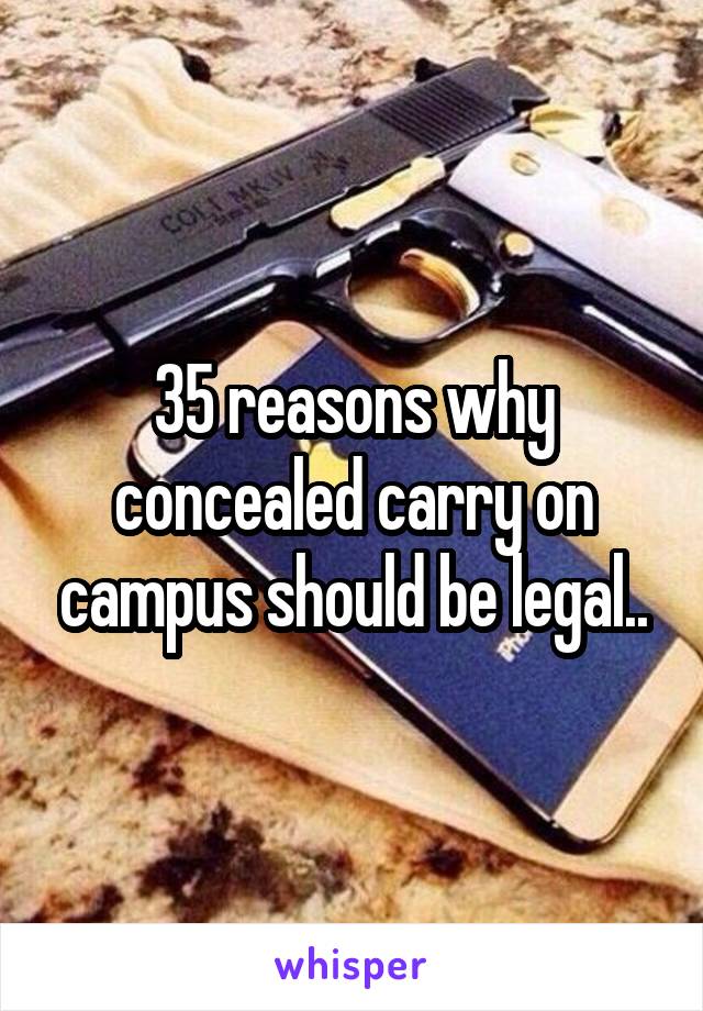 35 reasons why concealed carry on campus should be legal..