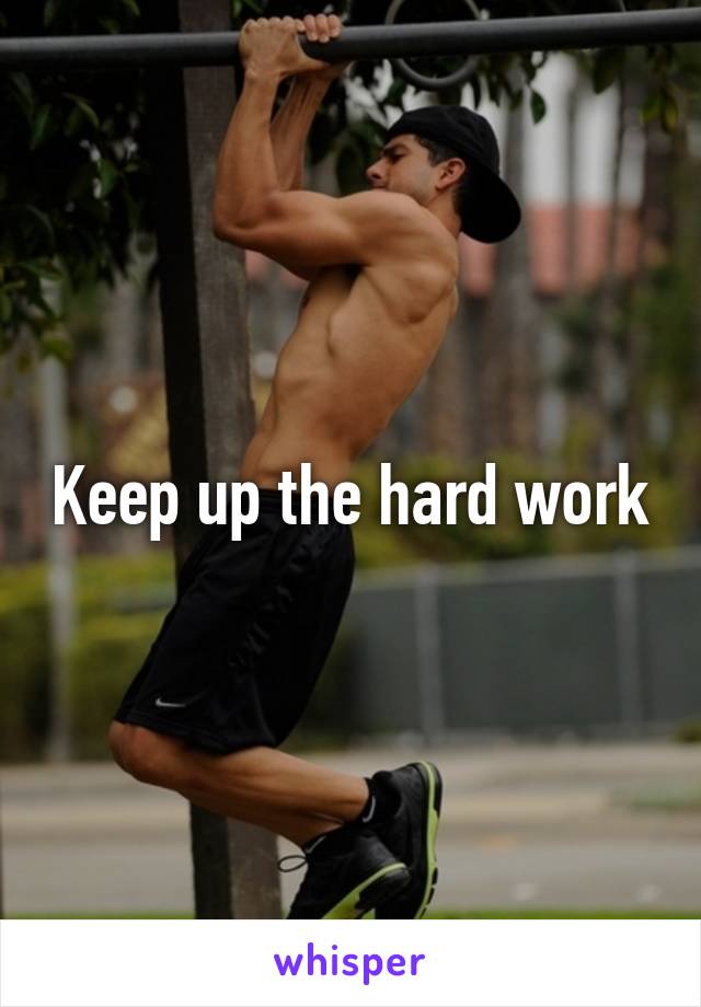 Keep up the hard work