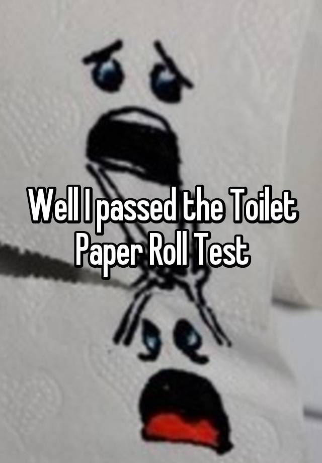 well-i-passed-the-toilet-paper-roll-test