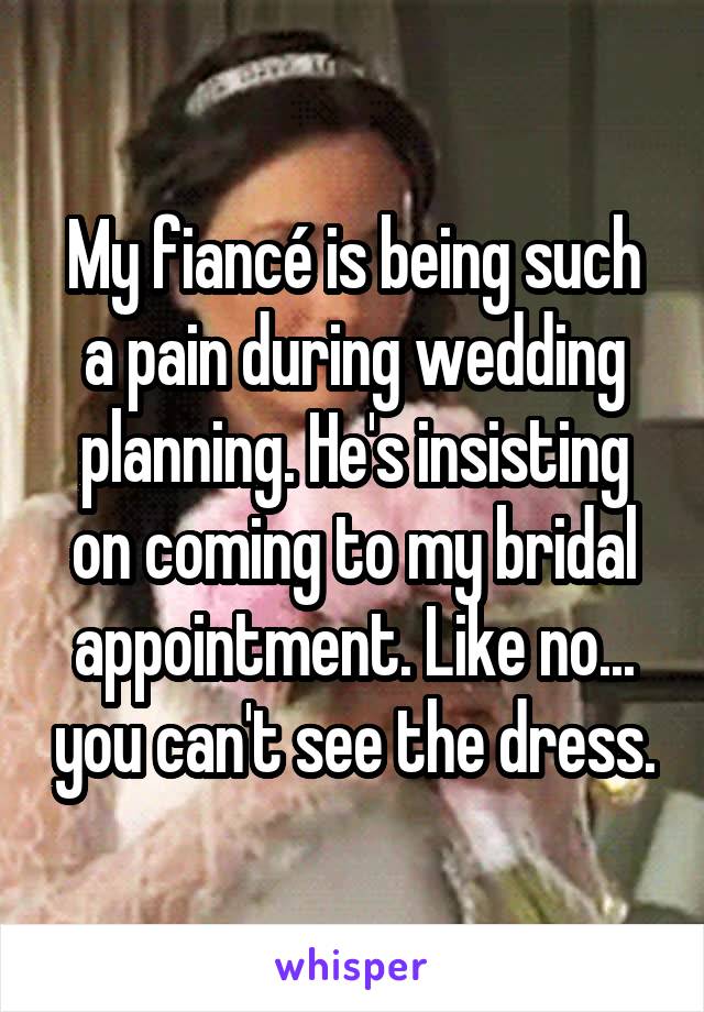 My fiancé is being such a pain during wedding planning. He's insisting on coming to my bridal appointment. Like no... you can't see the dress.