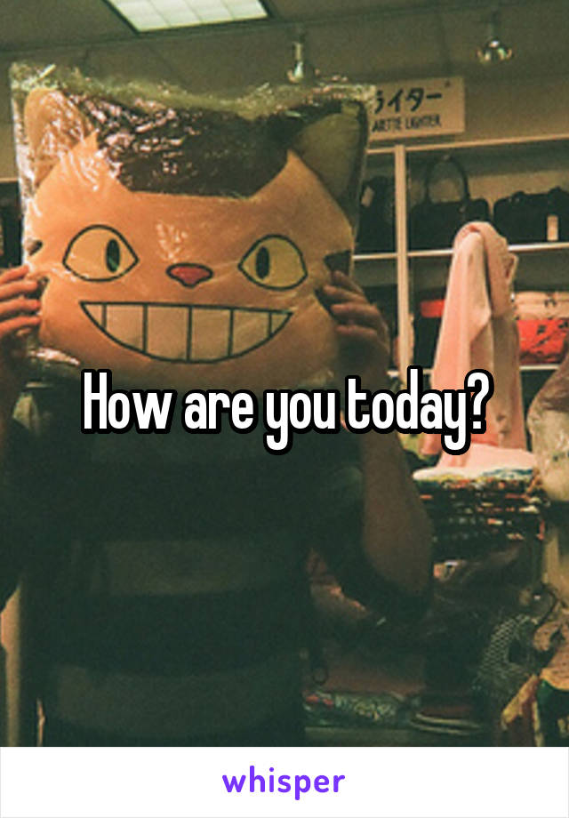 How are you today?