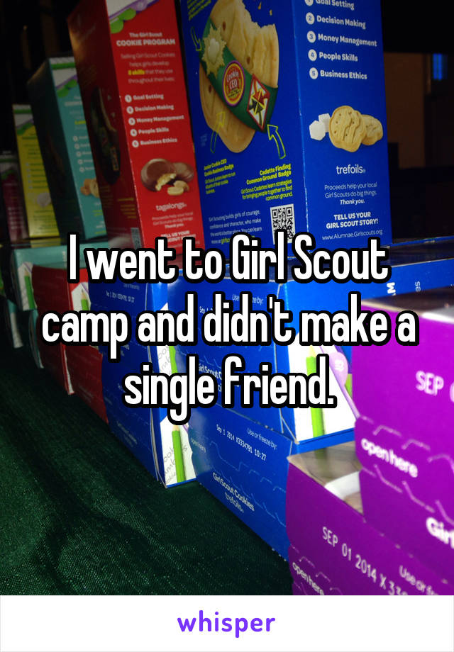 I went to Girl Scout camp and didn't make a single friend.