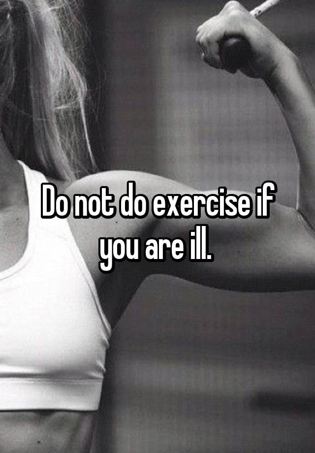 Do Not Do Exercise If You Are Ill 