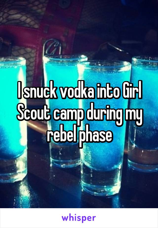 I snuck vodka into Girl Scout camp during my rebel phase