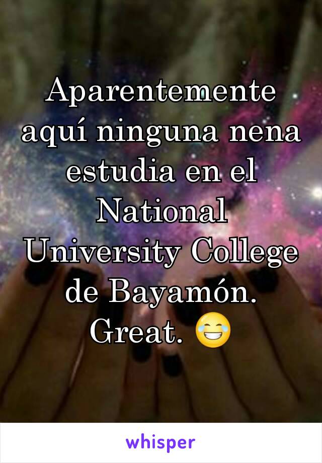 Aparentemente aquí ninguna nena estudia en el National University College de Bayamón. Great. 😂