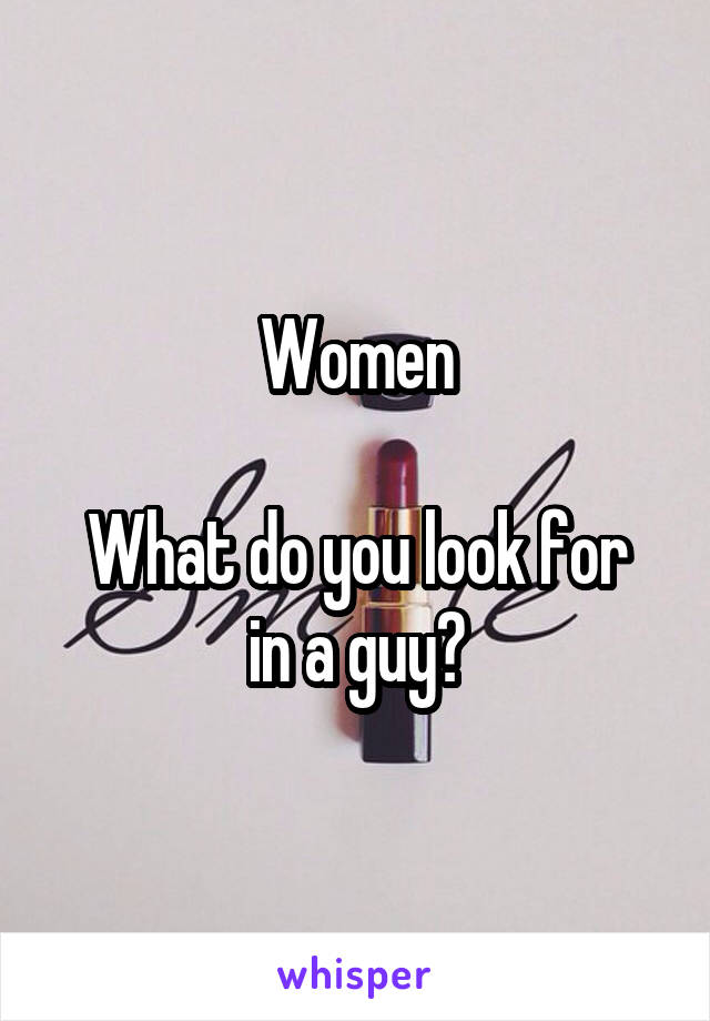 Women

What do you look for in a guy?