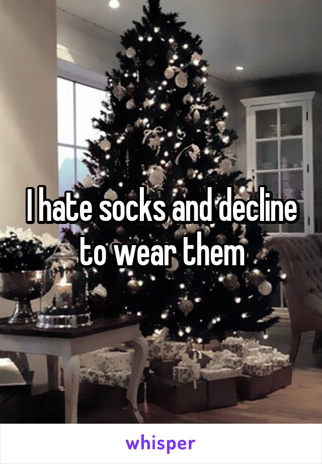 I hate socks and decline to wear them