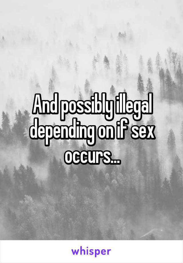 And possibly illegal depending on if sex occurs...