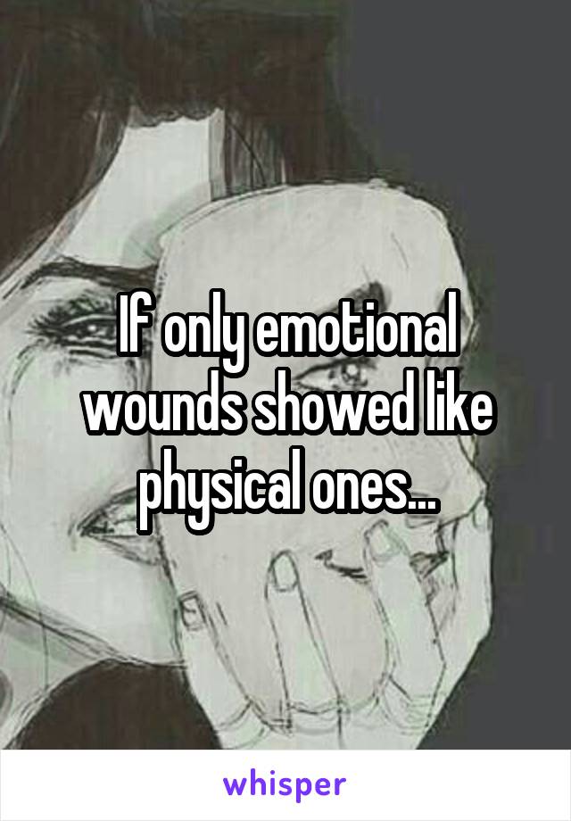 If only emotional wounds showed like physical ones...