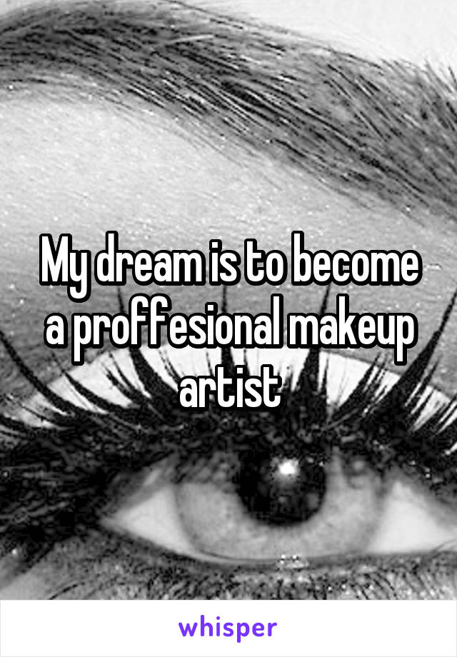 My dream is to become a proffesional makeup artist