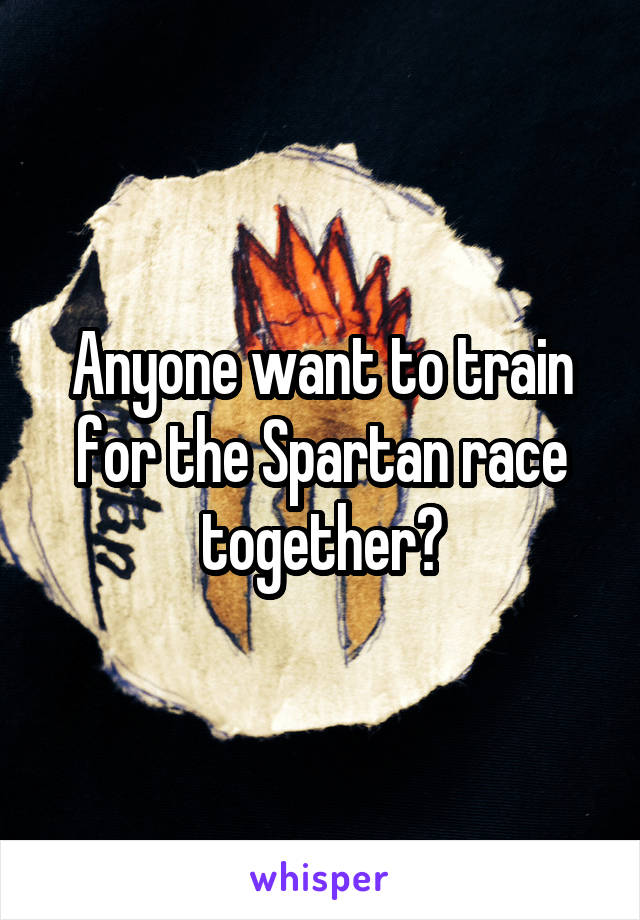 Anyone want to train for the Spartan race together?