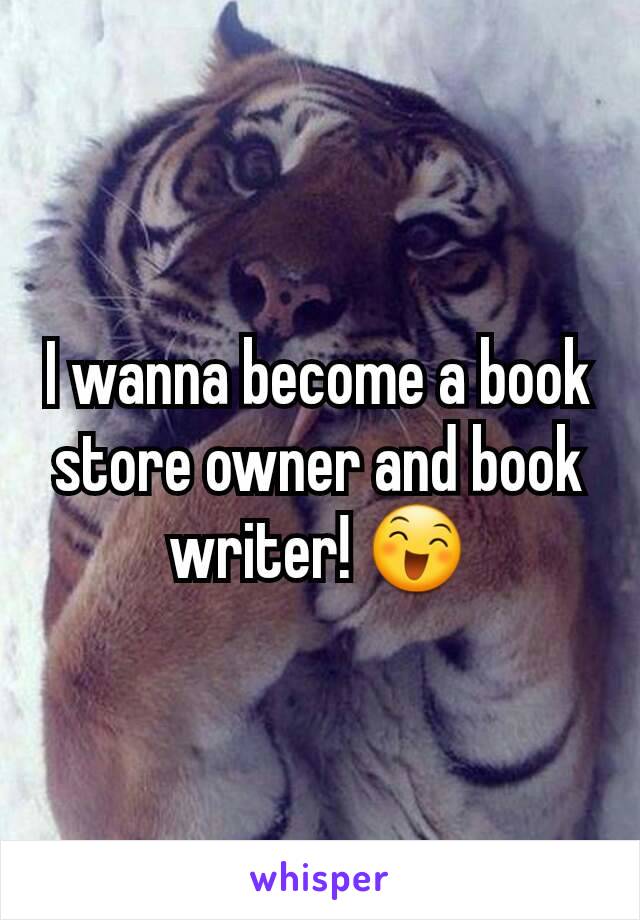 I wanna become a book store owner and book writer! 😄