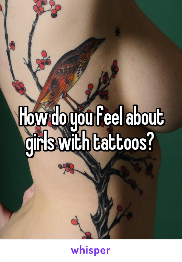 How do you feel about girls with tattoos? 