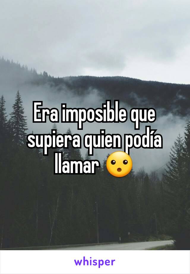 Era imposible que supiera quien podía llamar 😮