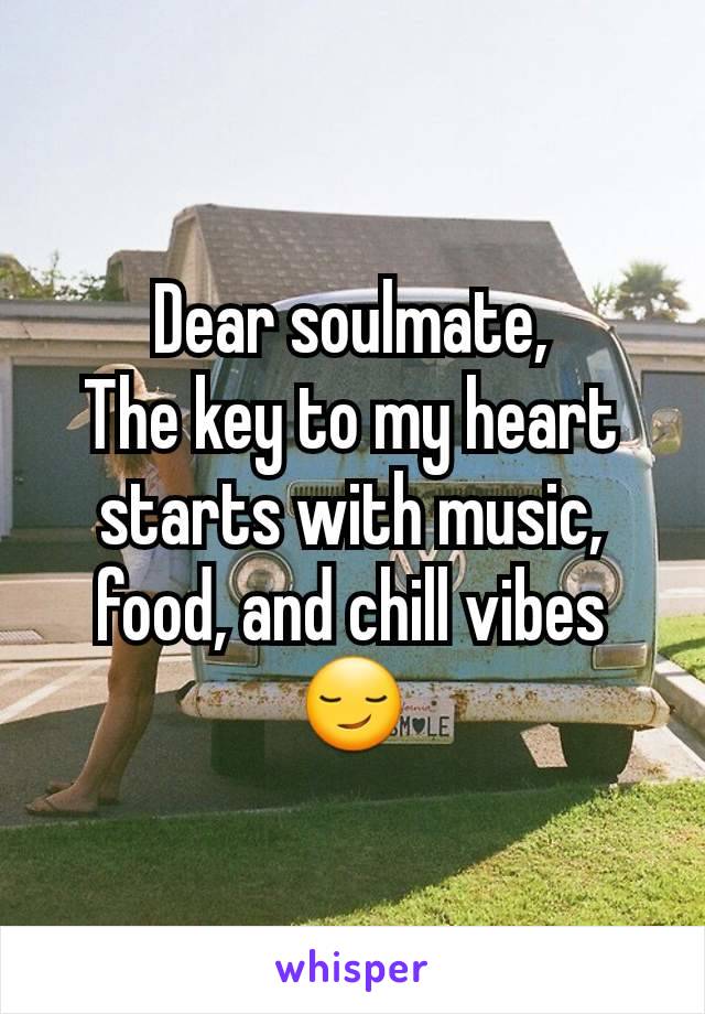 Dear soulmate,
The key to my heart starts with music, food, and chill vibes😏