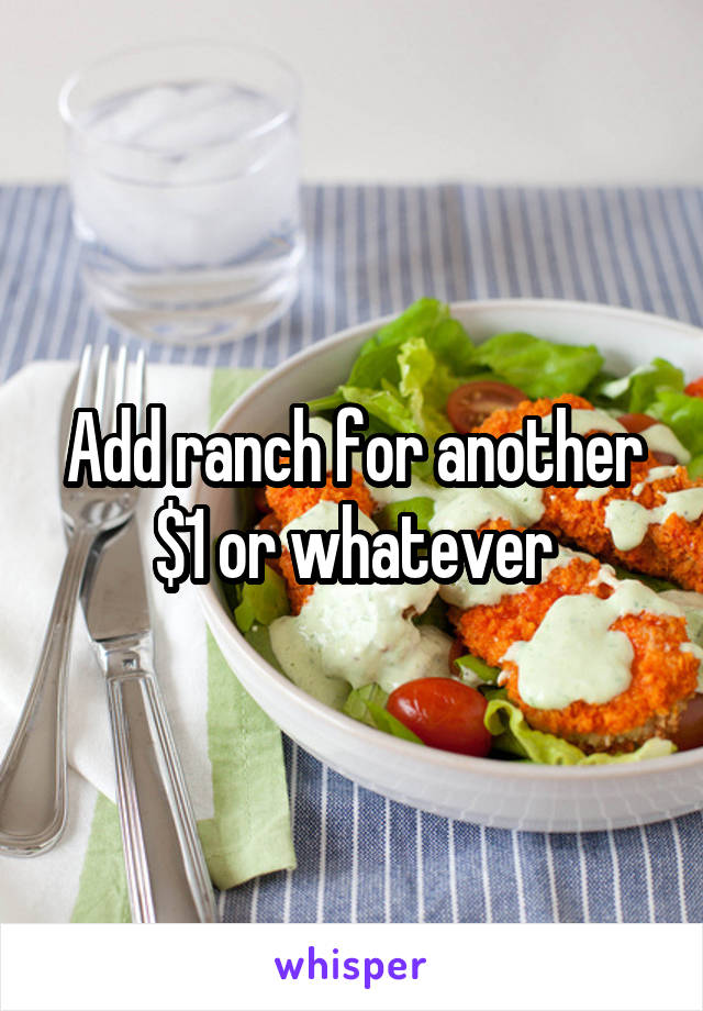 Add ranch for another $1 or whatever