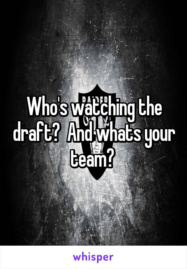 Who's watching the draft?  And whats your team? 