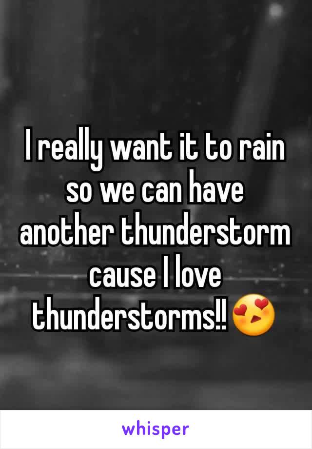 I really want it to rain so we can have another thunderstorm cause I love thunderstorms!!😍