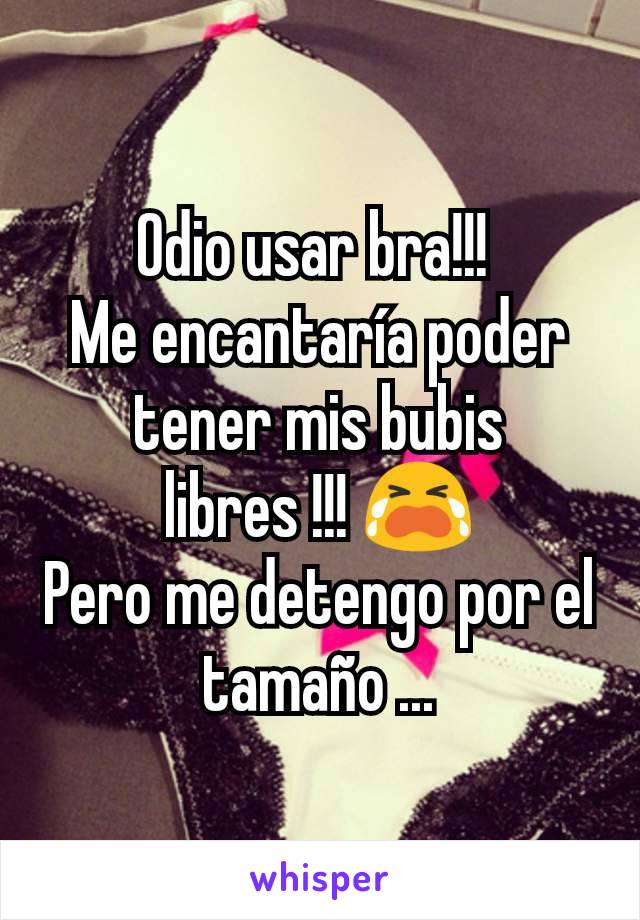 Odio usar bra!!! 
Me encantaría poder tener mis bubis libres !!! 😭
Pero me detengo por el tamaño ...